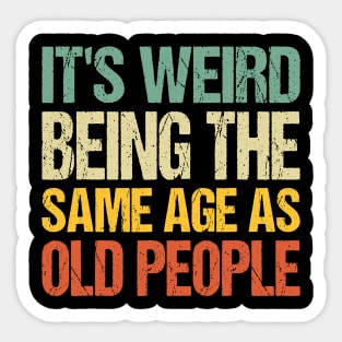 It's Weird Being The Same Age As Old People Sticker